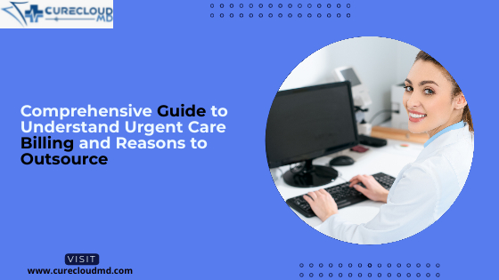 Comprehensive Guide to Understand Urgent Care Billing and Reasons to Outsource